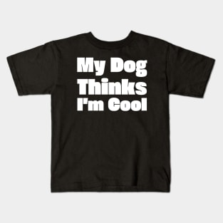 My Dog Thinks I'm Cool Kids T-Shirt